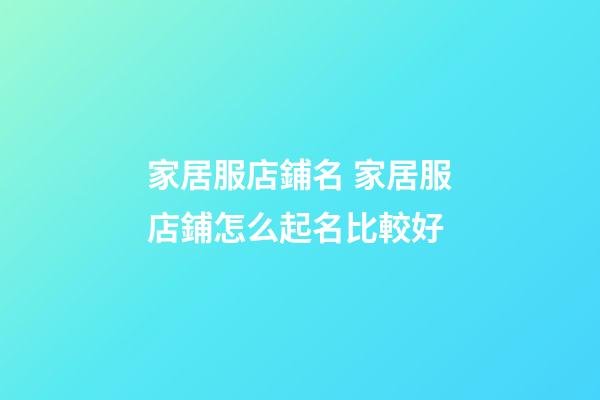 家居服店鋪名 家居服店鋪怎么起名比較好-第1張-店鋪起名-玄機派